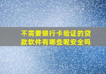 不需要银行卡验证的贷款软件有哪些呢安全吗