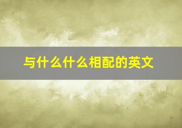 与什么什么相配的英文