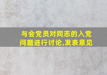 与会党员对同志的入党问题进行讨论,发表意见