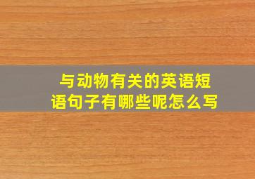 与动物有关的英语短语句子有哪些呢怎么写