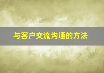 与客户交流沟通的方法