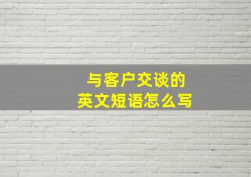 与客户交谈的英文短语怎么写