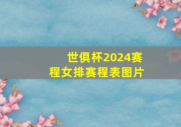 世俱杯2024赛程女排赛程表图片