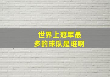 世界上冠军最多的球队是谁啊