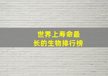 世界上寿命最长的生物排行榜