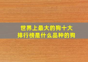 世界上最大的狗十大排行榜是什么品种的狗