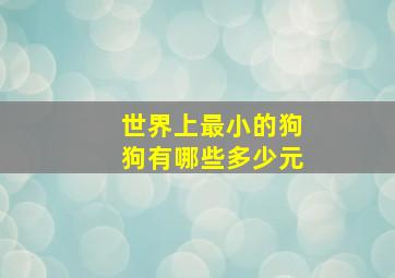 世界上最小的狗狗有哪些多少元