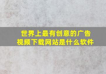 世界上最有创意的广告视频下载网站是什么软件