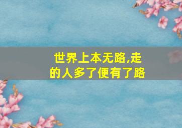 世界上本无路,走的人多了便有了路