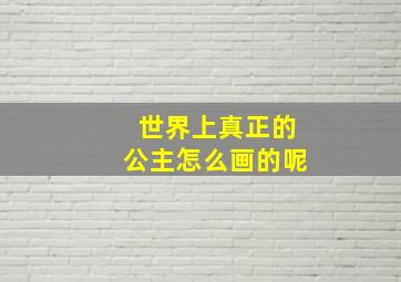 世界上真正的公主怎么画的呢