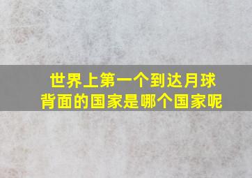 世界上第一个到达月球背面的国家是哪个国家呢