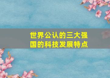 世界公认的三大强国的科技发展特点