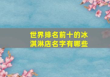 世界排名前十的冰淇淋店名字有哪些