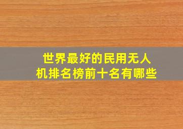 世界最好的民用无人机排名榜前十名有哪些