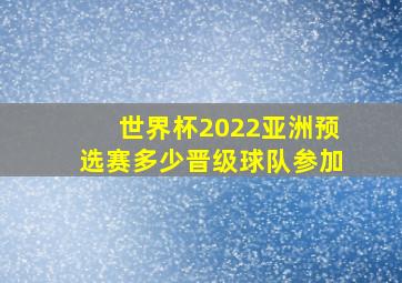 世界杯2022亚洲预选赛多少晋级球队参加