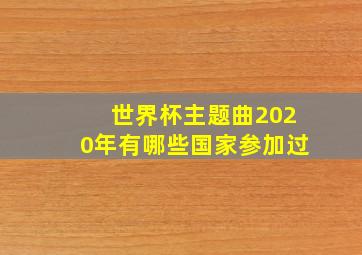 世界杯主题曲2020年有哪些国家参加过