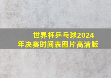 世界杯乒乓球2024年决赛时间表图片高清版