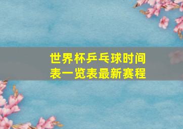 世界杯乒乓球时间表一览表最新赛程