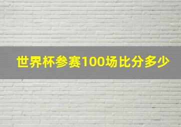 世界杯参赛100场比分多少