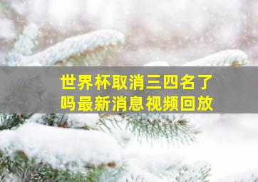 世界杯取消三四名了吗最新消息视频回放