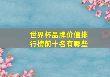 世界杯品牌价值排行榜前十名有哪些