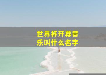 世界杯开幕音乐叫什么名字