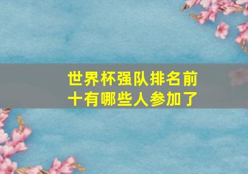 世界杯强队排名前十有哪些人参加了