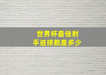 世界杯最佳射手进球数是多少