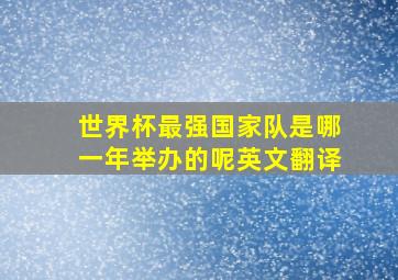 世界杯最强国家队是哪一年举办的呢英文翻译