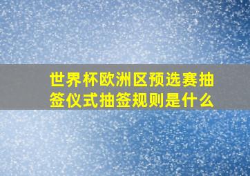 世界杯欧洲区预选赛抽签仪式抽签规则是什么