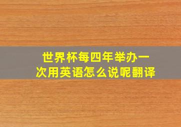 世界杯每四年举办一次用英语怎么说呢翻译