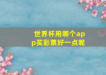 世界杯用哪个app买彩票好一点呢