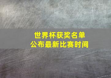 世界杯获奖名单公布最新比赛时间