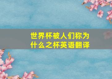 世界杯被人们称为什么之杯英语翻译