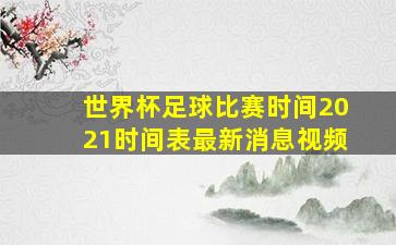 世界杯足球比赛时间2021时间表最新消息视频