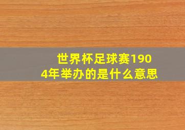 世界杯足球赛1904年举办的是什么意思