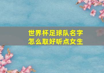 世界杯足球队名字怎么取好听点女生