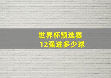 世界杯预选赛12强进多少球