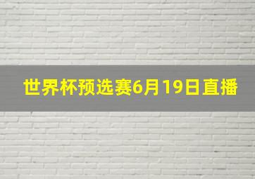 世界杯预选赛6月19日直播