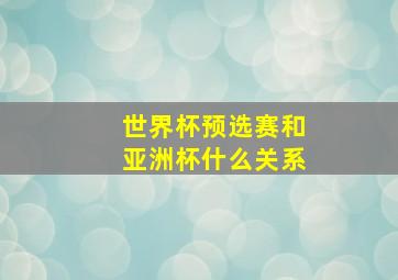 世界杯预选赛和亚洲杯什么关系