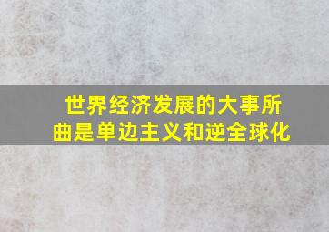 世界经济发展的大事所曲是单边主义和逆全球化