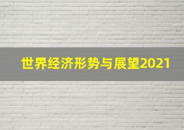 世界经济形势与展望2021