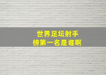 世界足坛射手榜第一名是谁啊