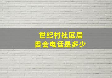 世纪村社区居委会电话是多少