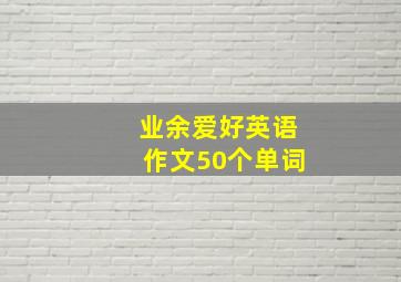 业余爱好英语作文50个单词