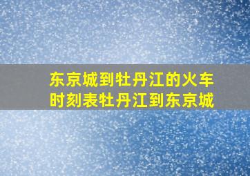 东京城到牡丹江的火车时刻表牡丹江到东京城