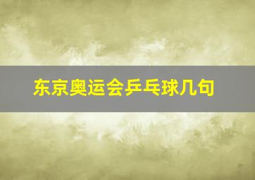 东京奥运会乒乓球几句