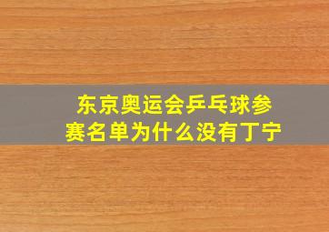 东京奥运会乒乓球参赛名单为什么没有丁宁