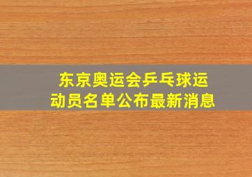 东京奥运会乒乓球运动员名单公布最新消息