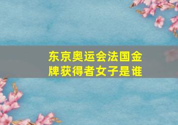 东京奥运会法国金牌获得者女子是谁